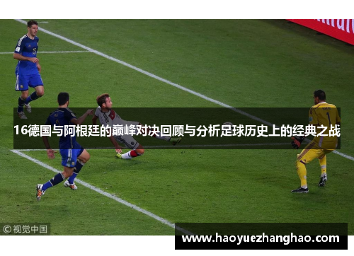 16德国与阿根廷的巅峰对决回顾与分析足球历史上的经典之战