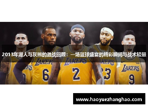 2013年湖人与灰熊的激战回顾：一场篮球盛宴的精彩瞬间与战术较量