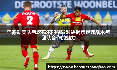 乌德勒支队与坎布尔的精彩对决揭示足球战术与团队合作的魅力